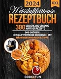 XXL Heissluftfritteuse Rezeptbuch: 300 leckere und gesunde Airfryer Rezepte | Das grösste...